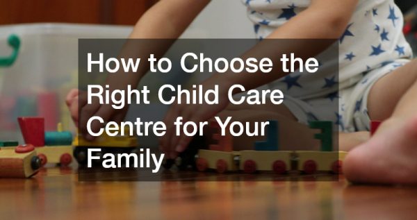 How to Choose the Right Child Care Centre for Your Family