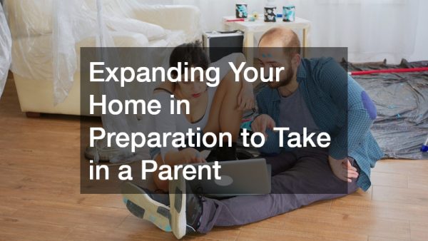 Expanding Your Home in Preparation to Take in a Parent